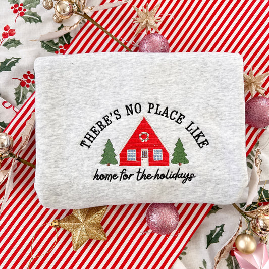 There's No Place Like Home For The Holidays Embroidered Crew